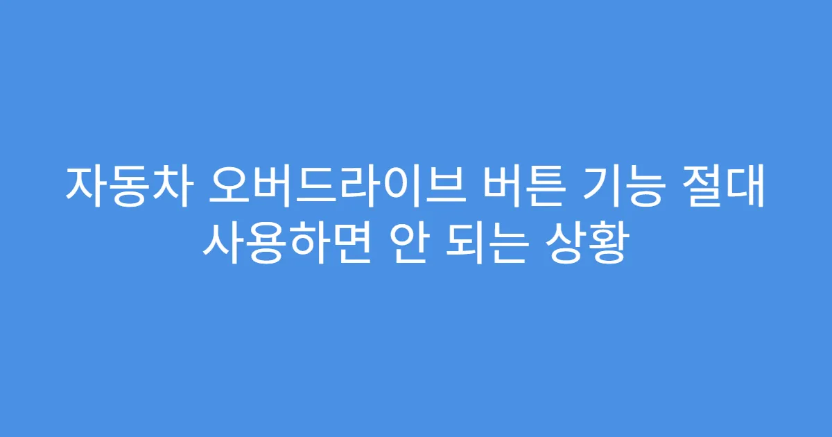 자동차 오버드라이브 버튼 기능 절대 사용하면 안 되는 상황 자동차 오버드라이브 버튼 기능 절대 사용하면 안 되는 상황