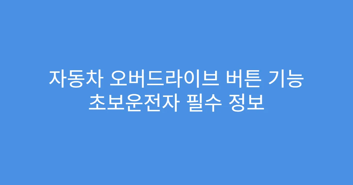 자동차 오버드라이브 버튼 기능 초보운전자 필수 정보