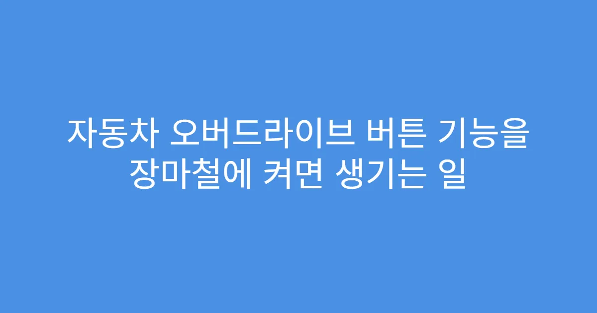 자동차 오버드라이브 버튼 기능을 장마철에 켜면 생기는 일 자동차 오버드라이브 버튼 기능을 장마철에 켜면 생기는 일