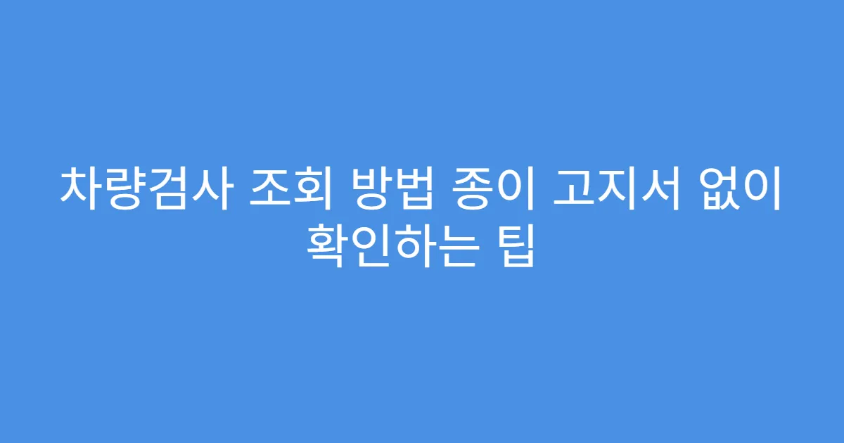 차량검사 조회 방법 종이 고지서 없이 확인하는 팁