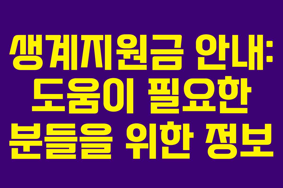 생계지원금 안내: 도움이 필요한 분들을 위한 정보 생계지원금 안내: 도움이 필요한 분들을 위한 정보