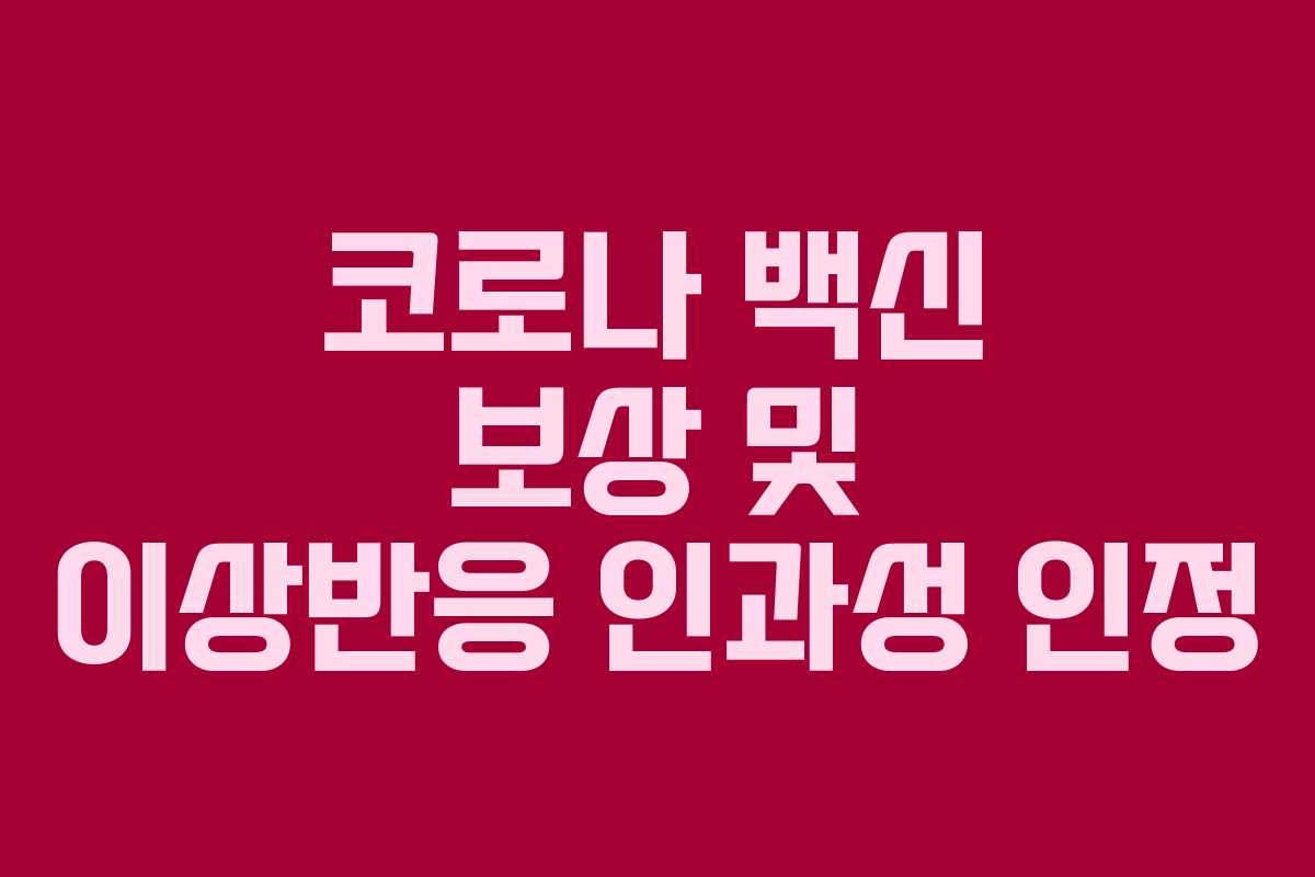 코로나 백신 보상 및 이상반응 인과성 인정 코로나 백신 보상 및 이상반응 인과성 인정