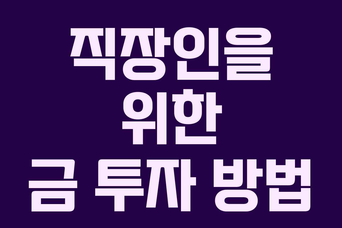 직장인을 위한 금 투자 방법 직장인을 위한 금 투자 방법