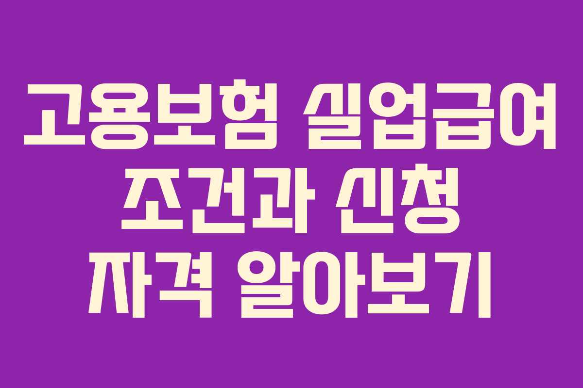 고용보험 실업급여 조건과 신청 자격 알아보기 고용보험 실업급여 조건과 신청 자격 알아보기