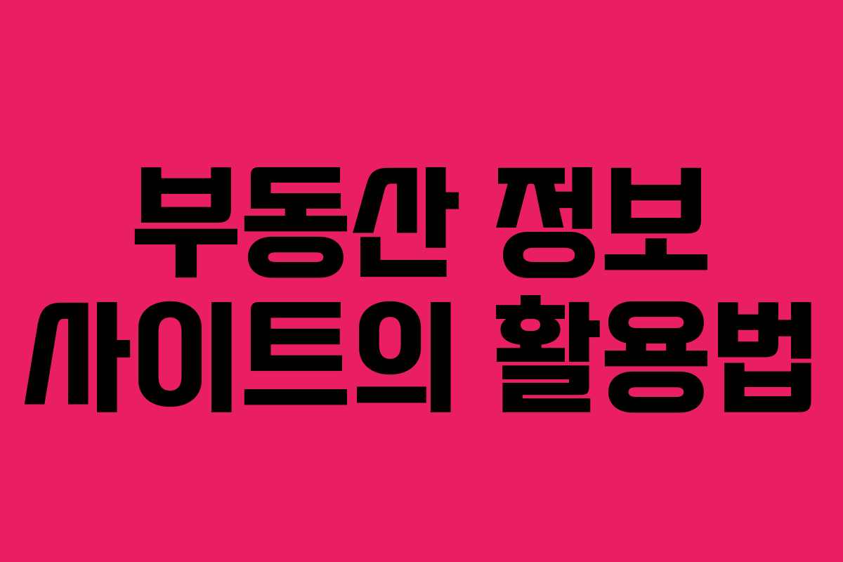 부동산 정보 사이트의 활용법 부동산 정보 사이트의 활용법