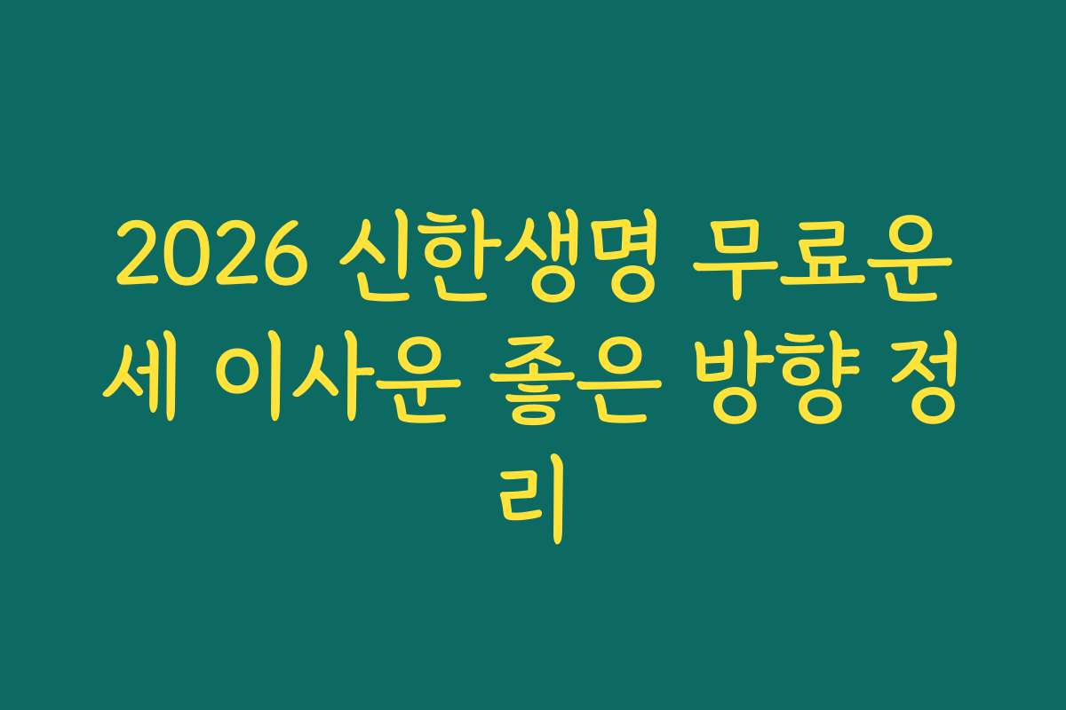 2026 신한생명 무료운세 이사운 좋은 방향 정리