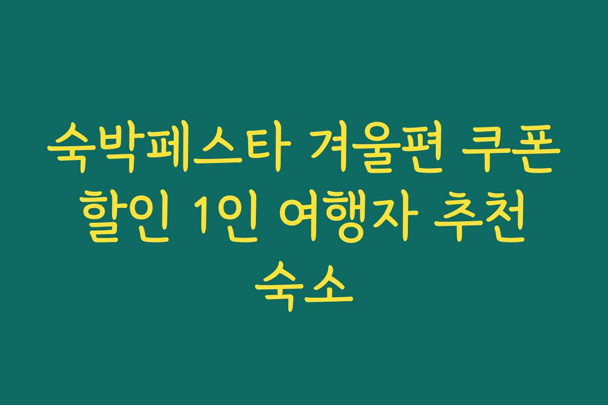 숙박페스타 겨울편 쿠폰 할인 1인 여행자 추천 숙소
