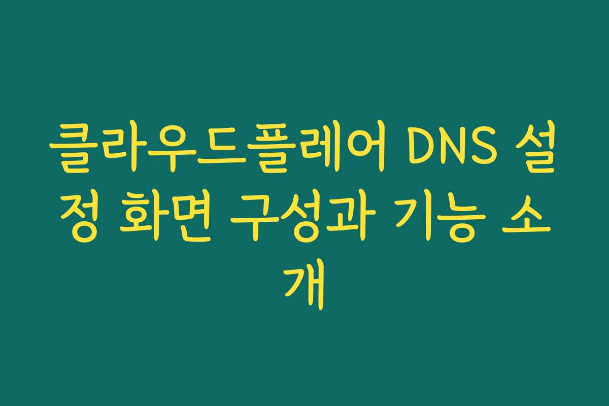 클라우드플레어 DNS 설정 화면 구성과 기능 소개