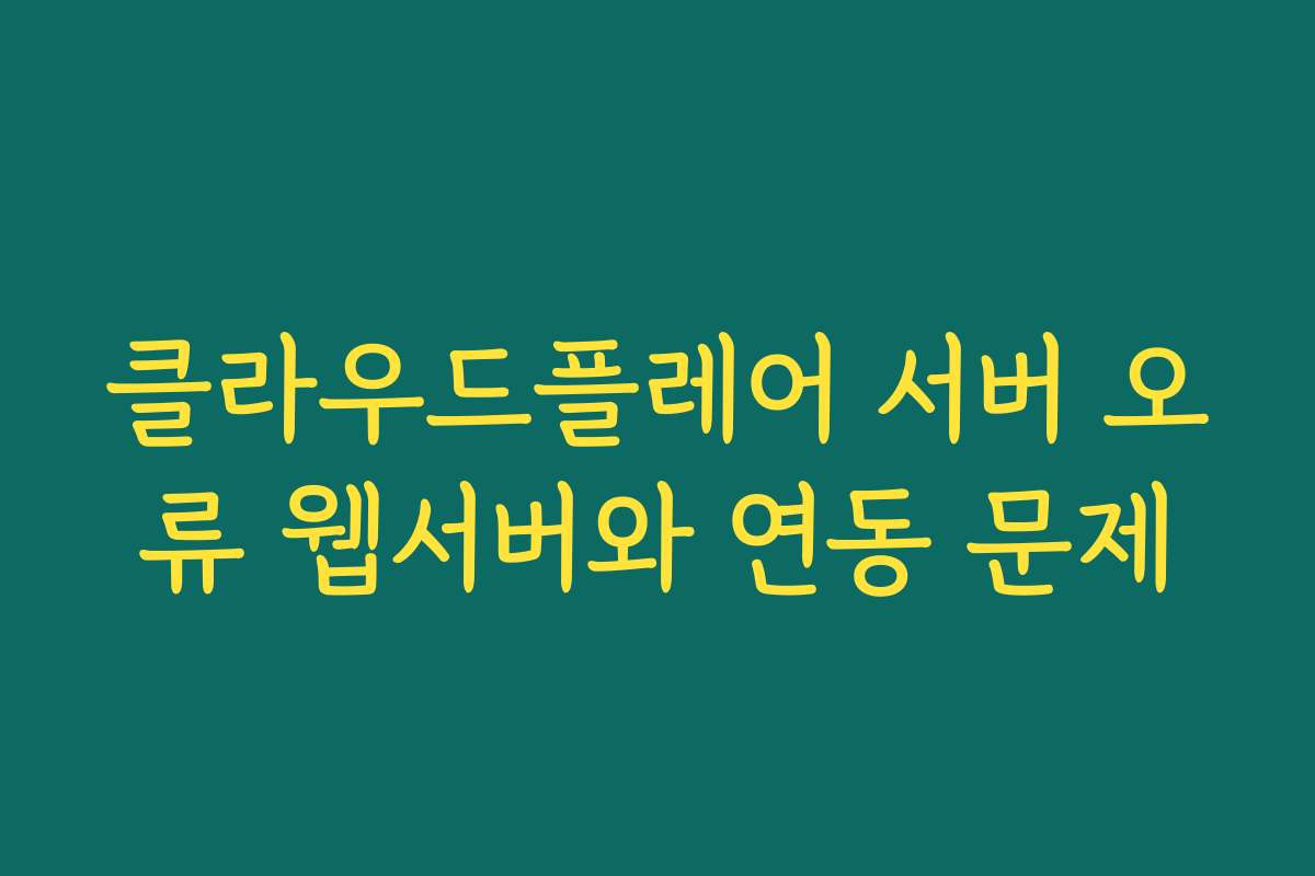 클라우드플레어 서버 오류 웹서버와 연동 문제