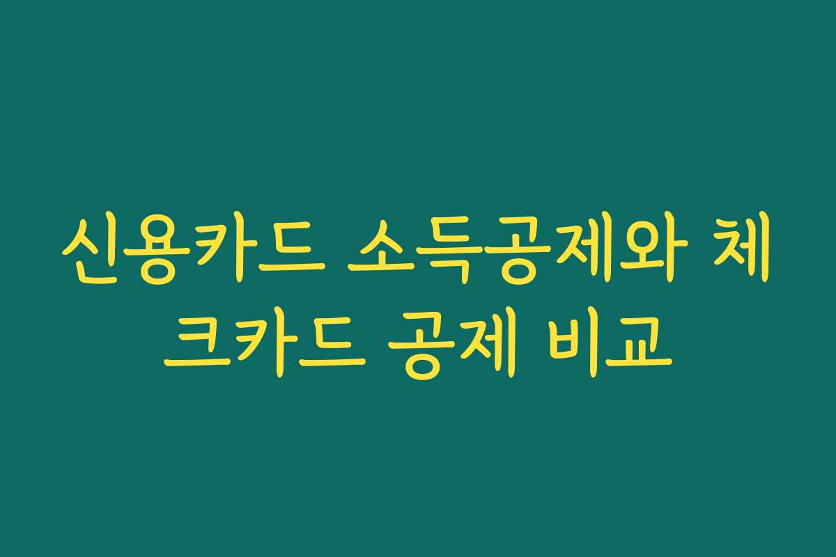신용카드 소득공제와 체크카드 공제 비교