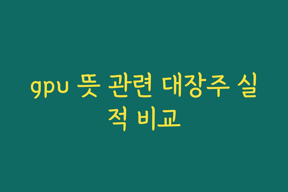 gpu 뜻 관련 대장주 실적 비교