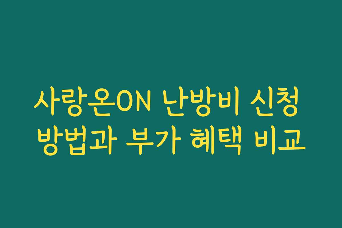 사랑온ON 난방비 신청 방법과 부가 혜택 비교