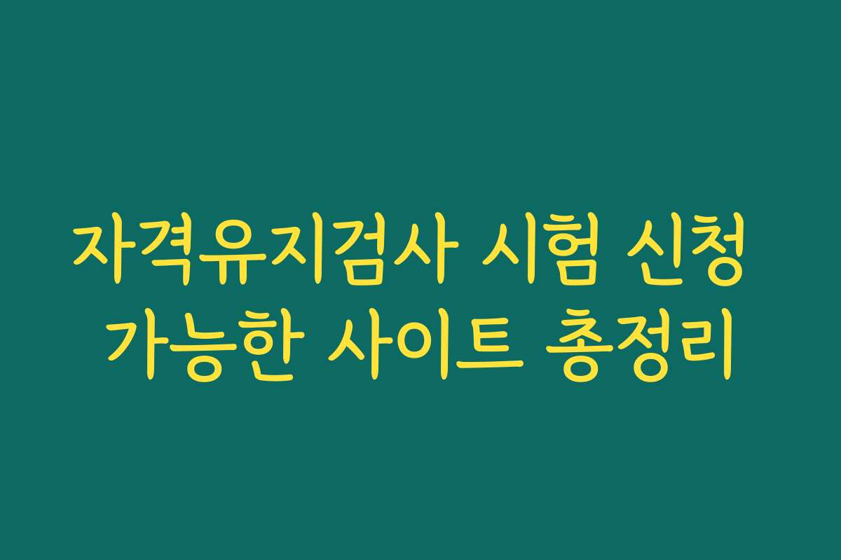 자격유지검사 시험 신청 가능한 사이트 총정리