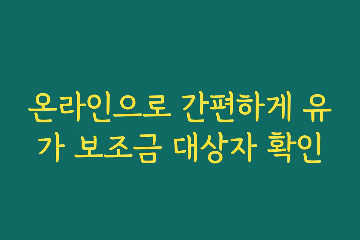 온라인으로 간편하게 유가 보조금 대상자 확인