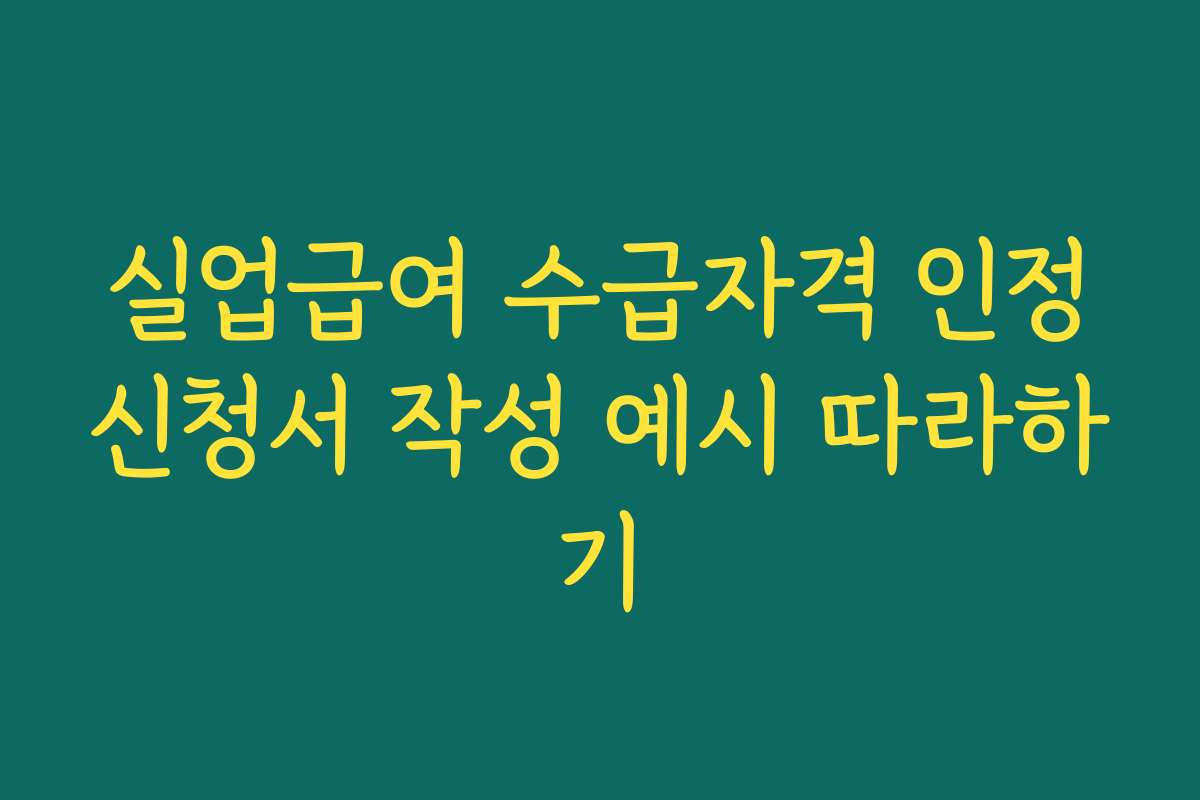 실업급여 수급자격 인정신청서 작성 예시 따라하기