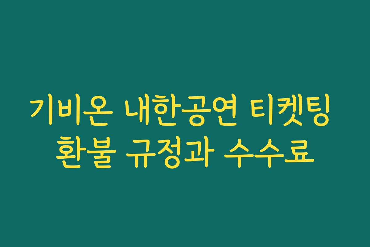 기비온 내한공연 티켓팅 환불 규정과 수수료