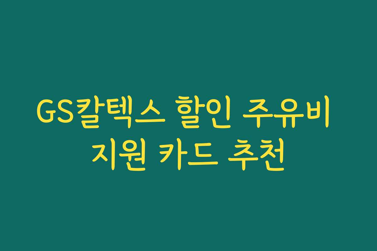 GS칼텍스 할인 주유비 지원 카드 추천