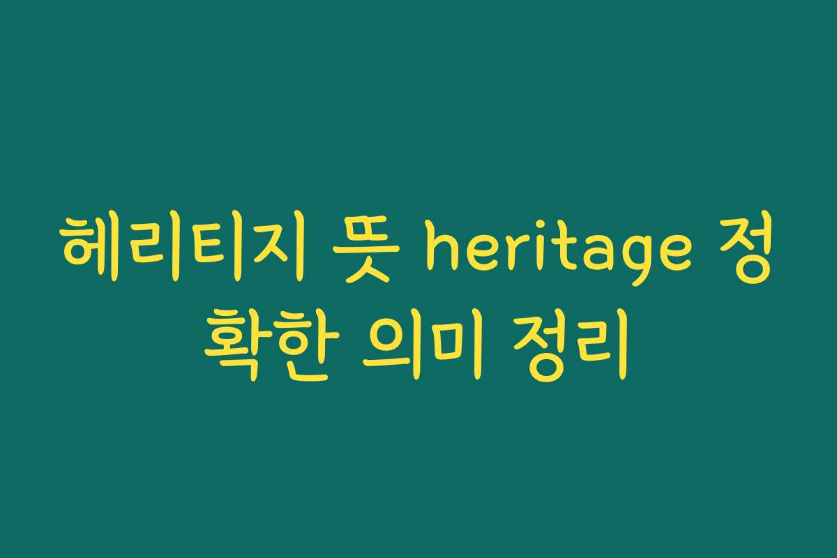헤리티지 뜻 heritage 정확한 의미 정리