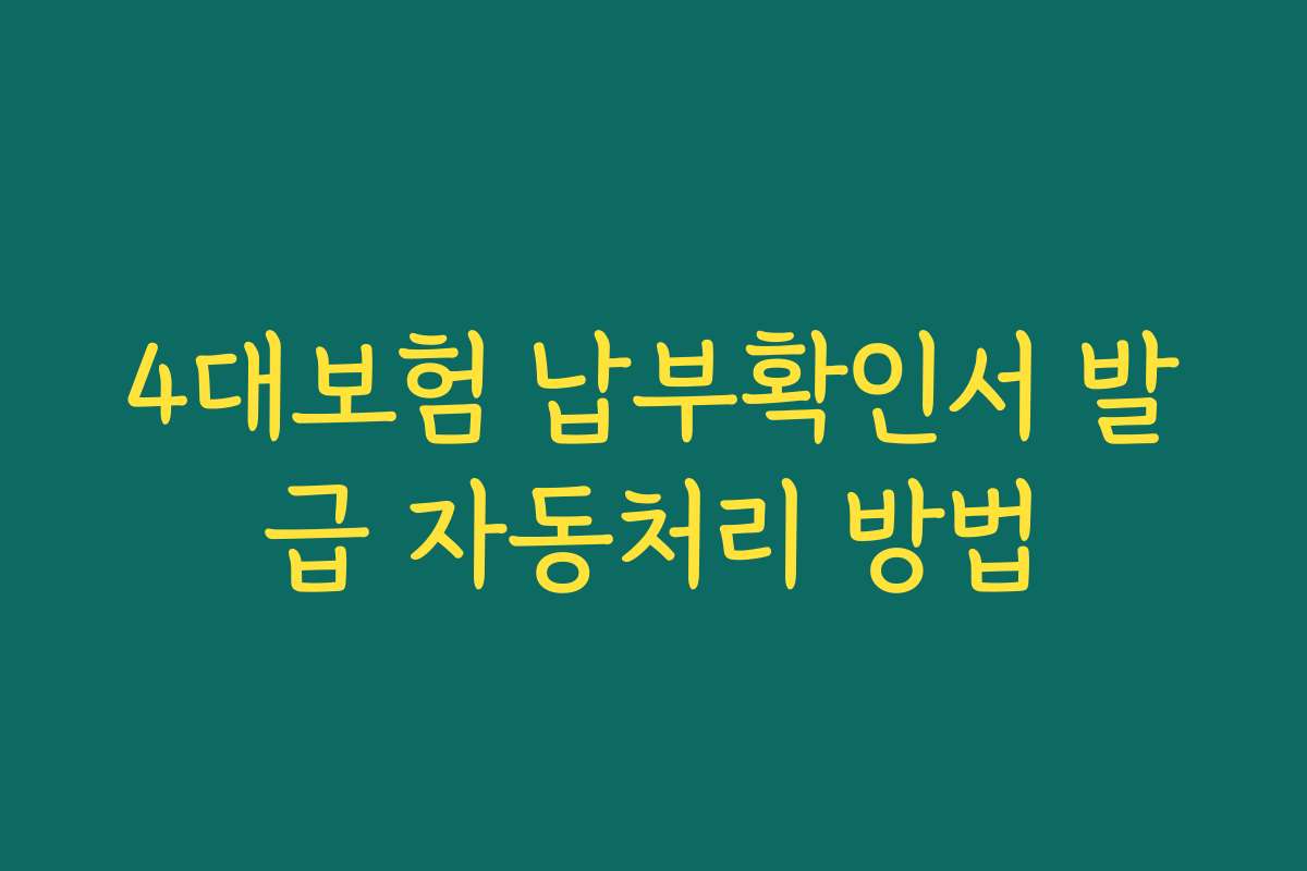 4대보험 납부확인서 발급 자동처리 방법