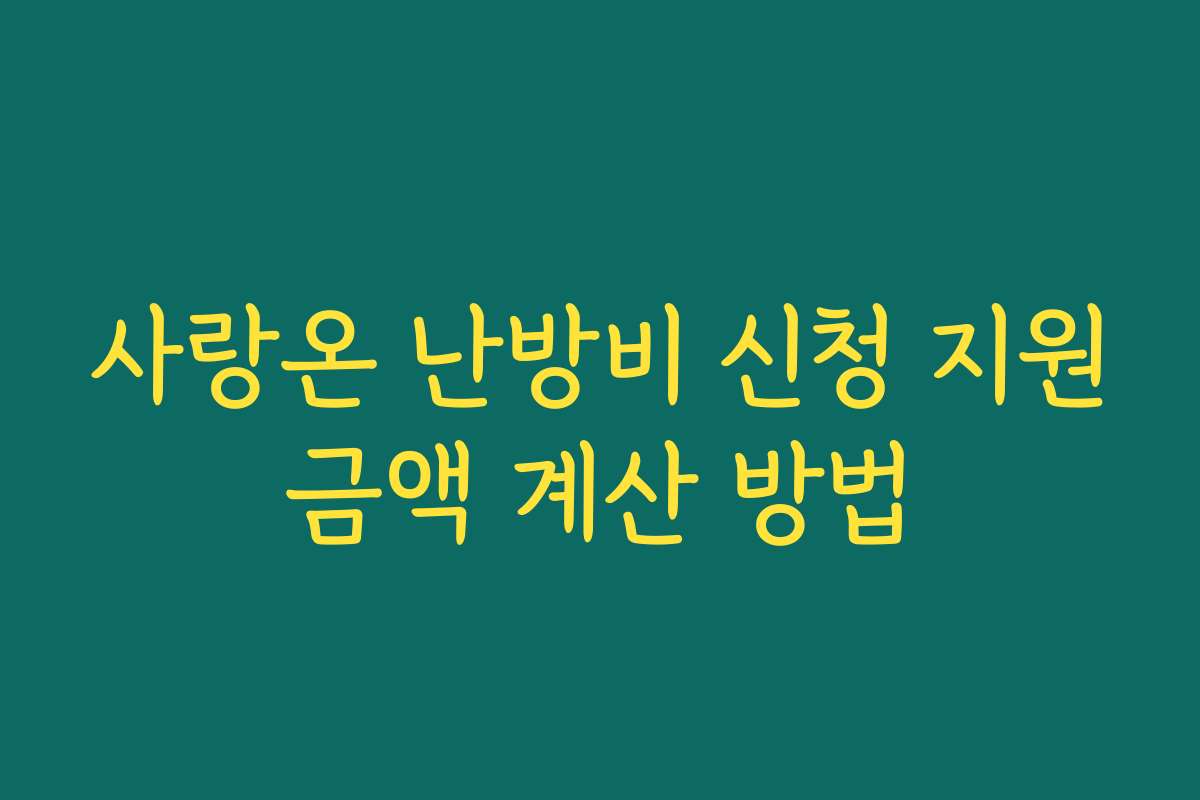 사랑온 난방비 신청 지원금액 계산 방법