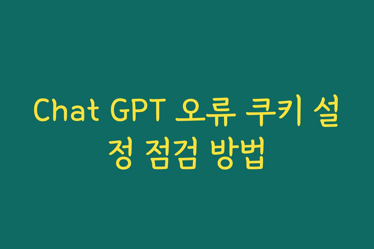 Chat GPT 오류 쿠키 설정 점검 방법