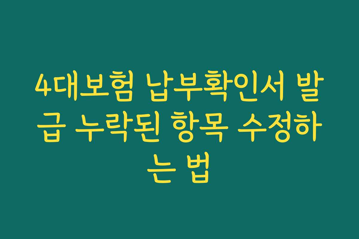 4대보험 납부확인서 발급 누락된 항목 수정하는 법