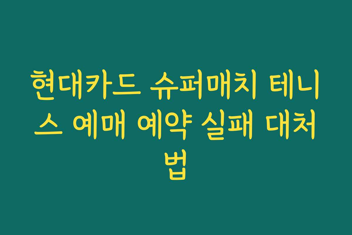 현대카드 슈퍼매치 테니스 예매 예약 실패 대처법