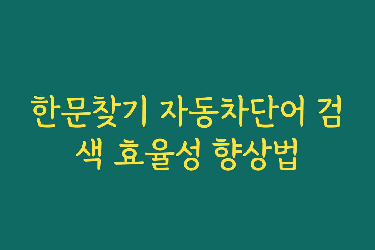 한문찾기 자동차단어 검색 효율성 향상법