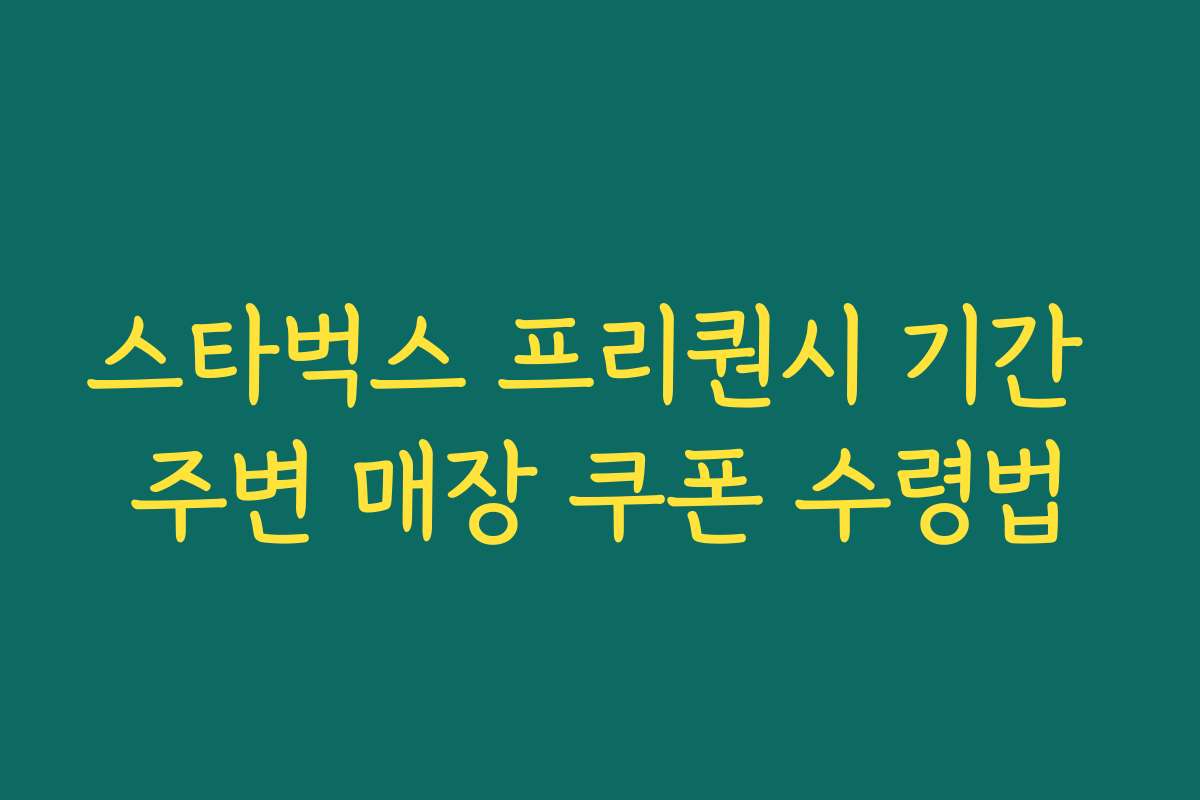스타벅스 프리퀀시 기간 주변 매장 쿠폰 수령법