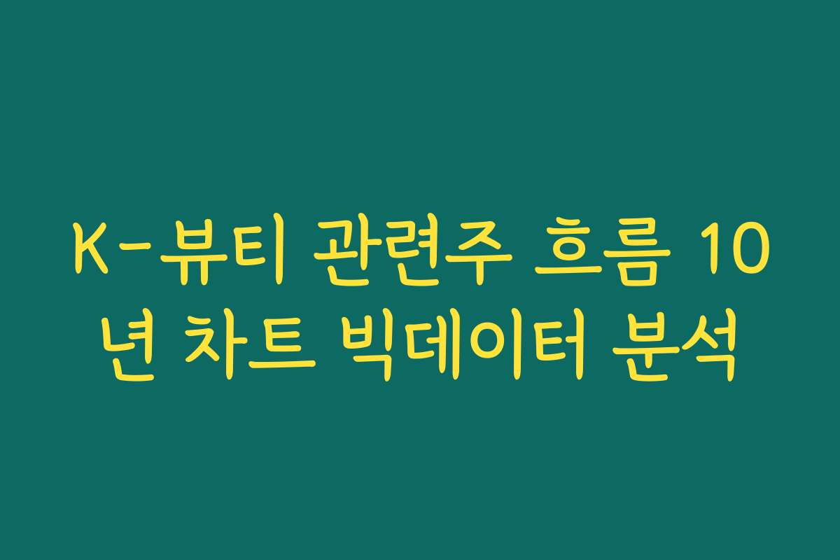 K-뷰티 관련주 흐름 10년 차트 빅데이터 분석