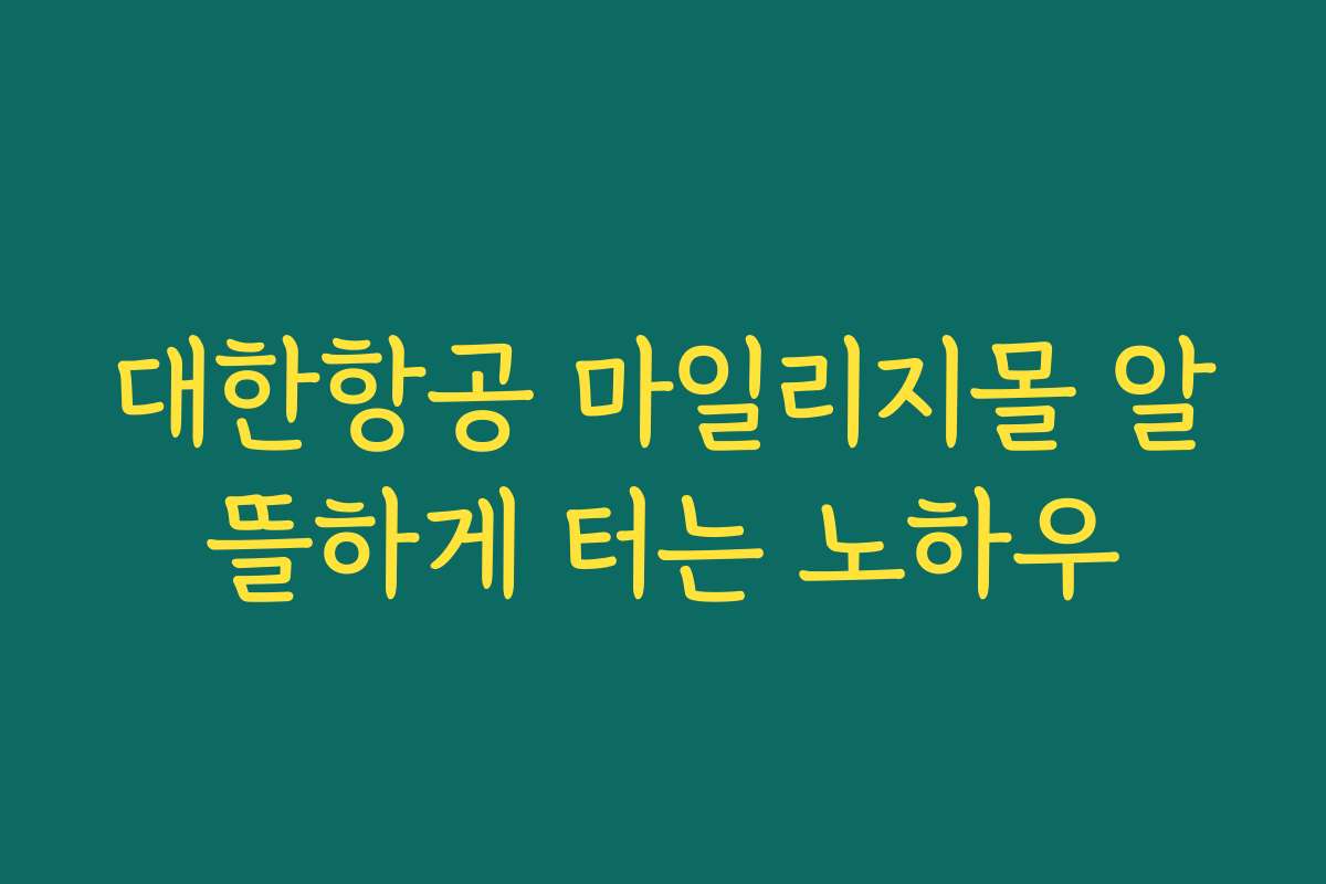 대한항공 마일리지몰 알뜰하게 터는 노하우