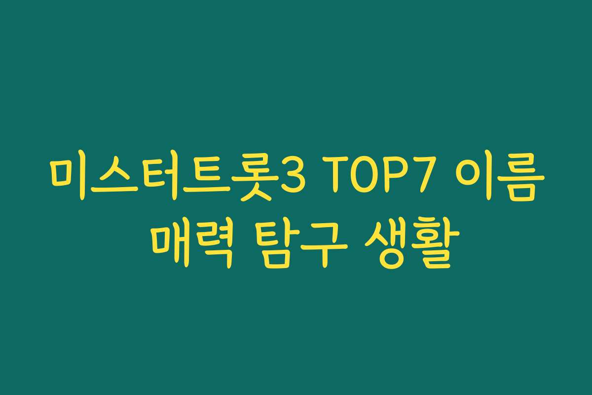 미스터트롯3 TOP7 이름 매력 탐구 생활