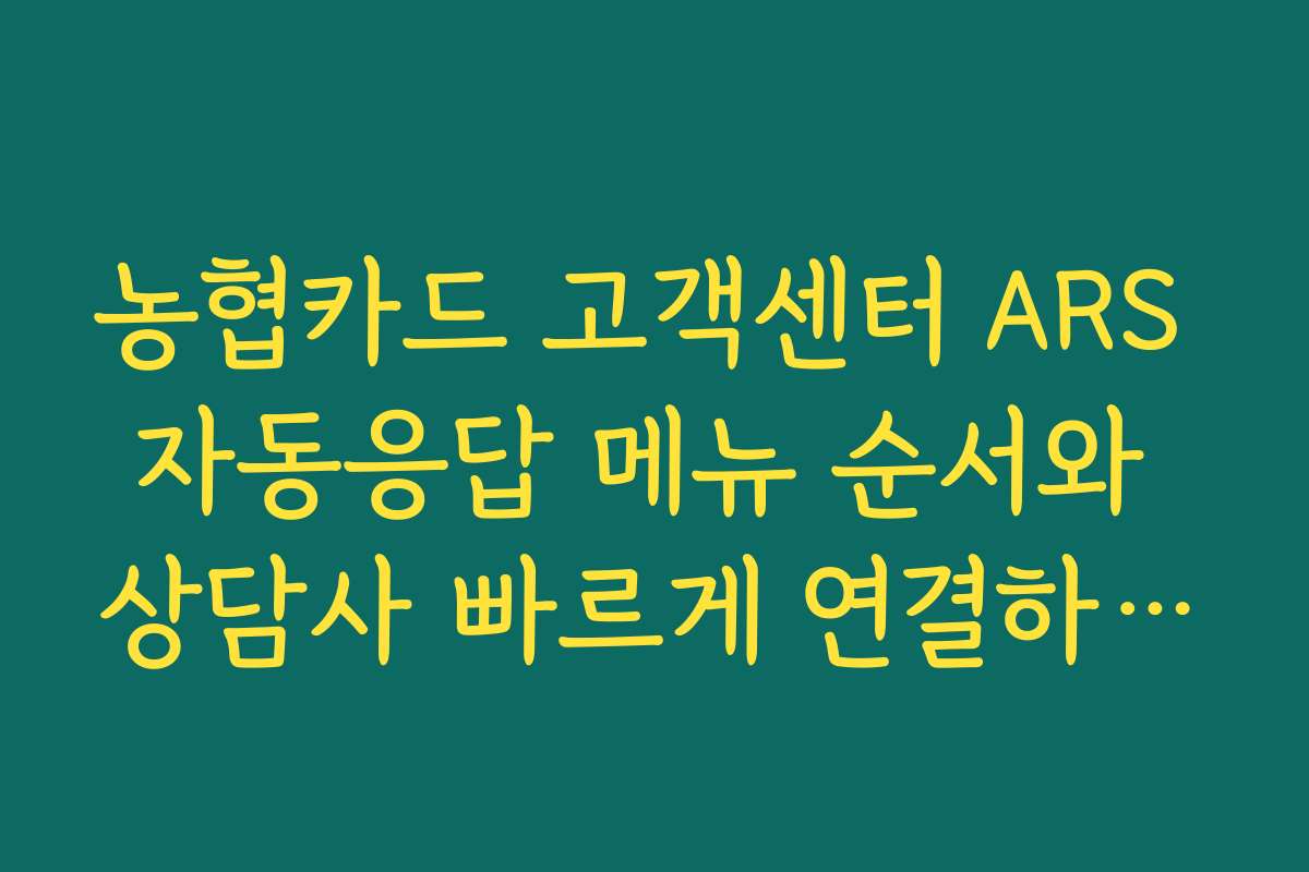 농협카드 고객센터 ARS 자동응답 메뉴 순서와 상담사 빠르게 연결하는 단축키 팁