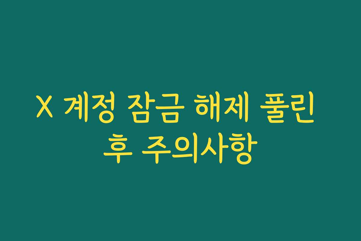 X 계정 잠금 해제 풀린 후 주의사항