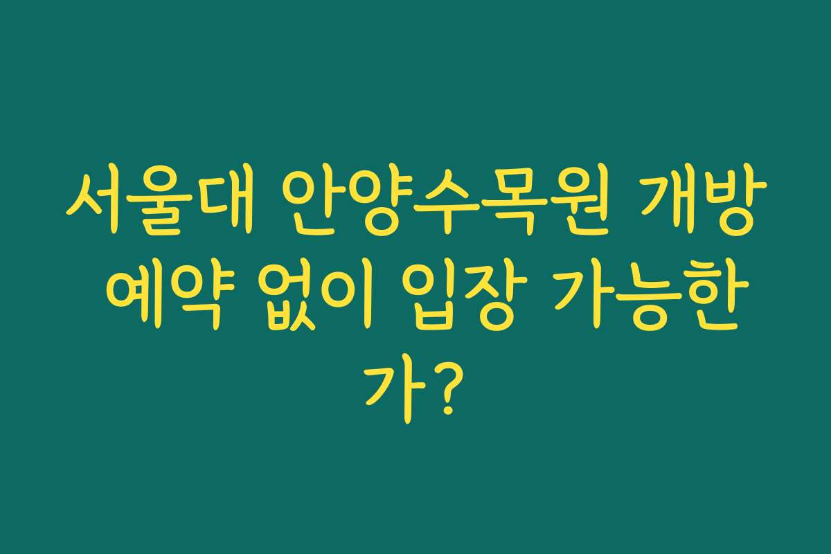 서울대 안양수목원 개방 예약 없이 입장 가능한가?