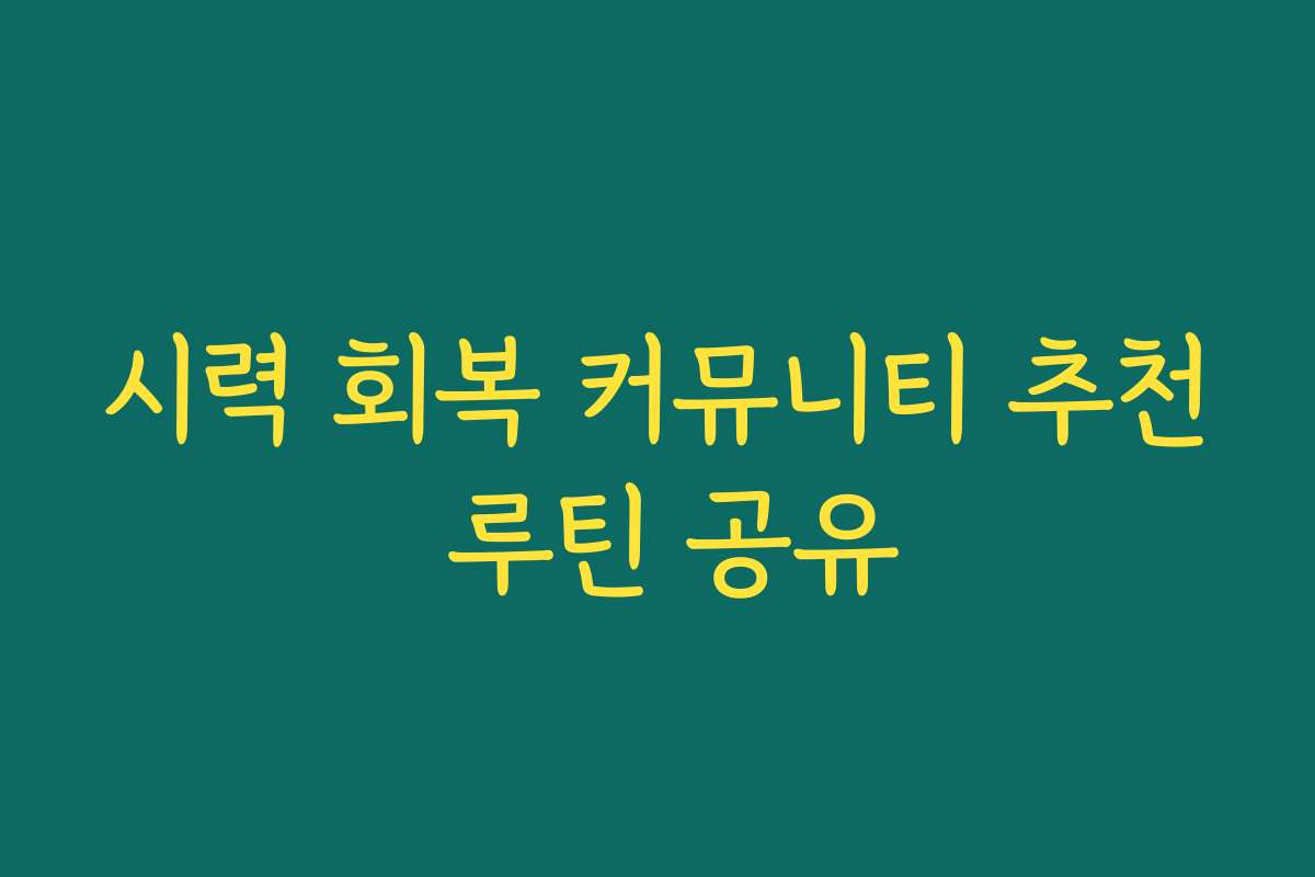 시력 회복 커뮤니티 추천 루틴 공유