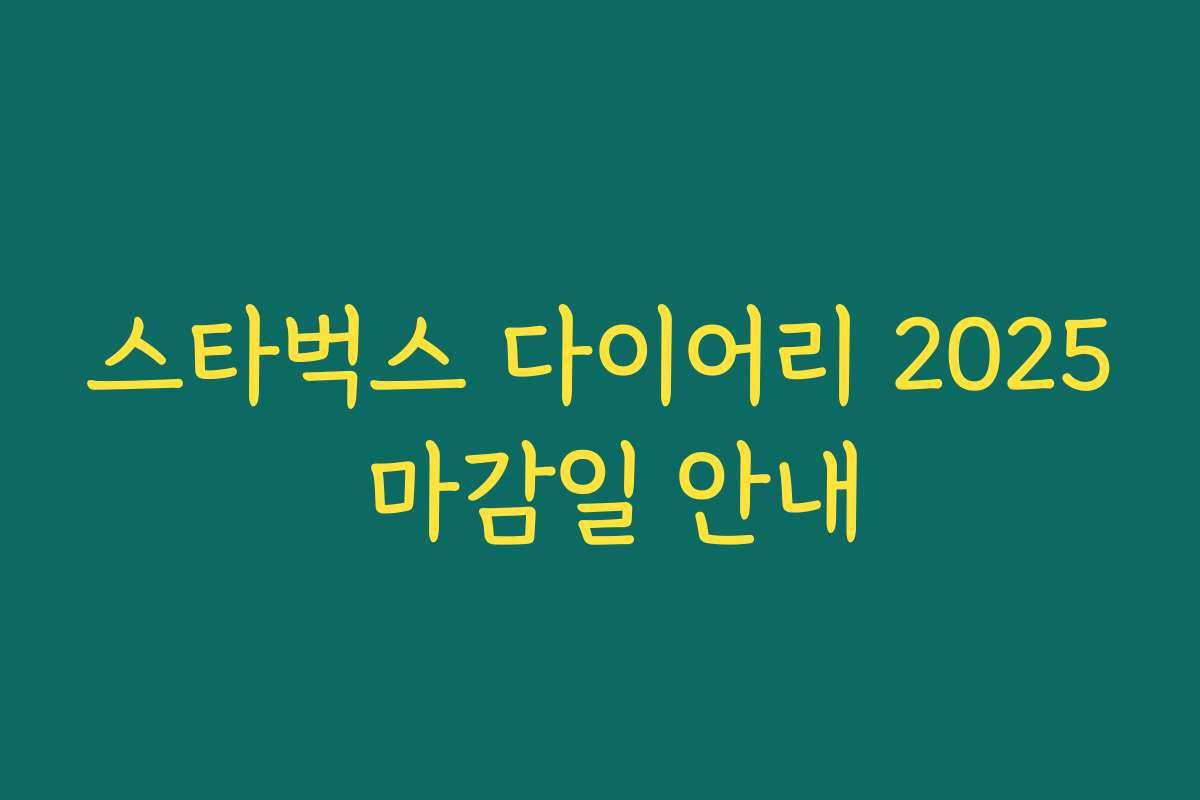 스타벅스 다이어리 2025 마감일 안내 스타벅스 다이어리 2025 마감일 안내