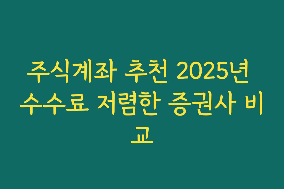 주식계좌 추천 2025년 수수료 저렴한 증권사 비교