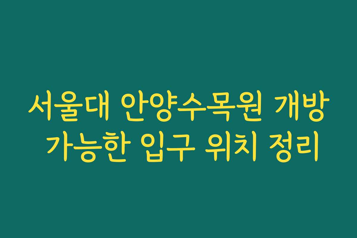 서울대 안양수목원 개방 가능한 입구 위치 정리