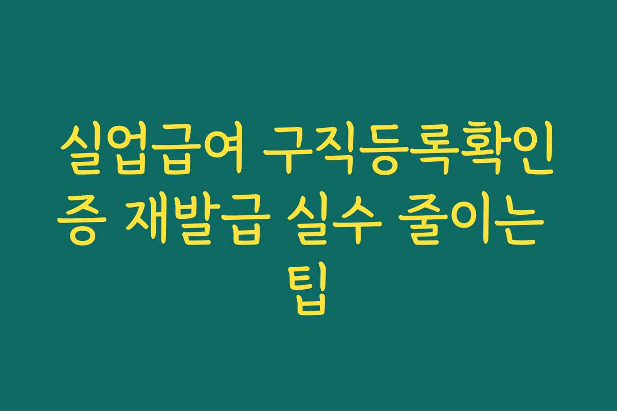 실업급여 구직등록확인증 재발급 실수 줄이는 팁