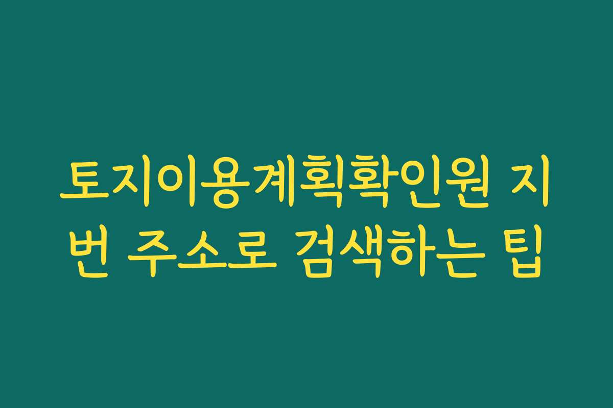 토지이용계획확인원 지번 주소로 검색하는 팁