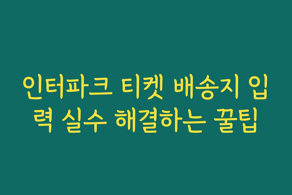 인터파크 티켓 배송지 입력 실수 해결하는 꿀팁