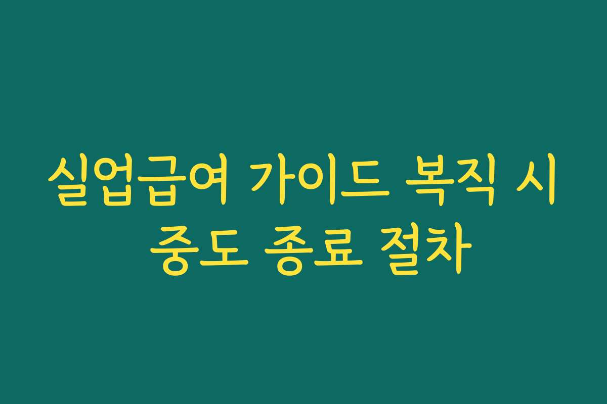 실업급여 가이드 복직 시 중도 종료 절차