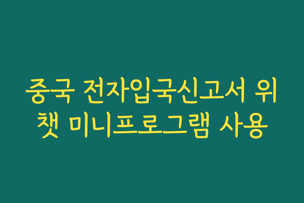중국 전자입국신고서 위챗 미니프로그램 사용