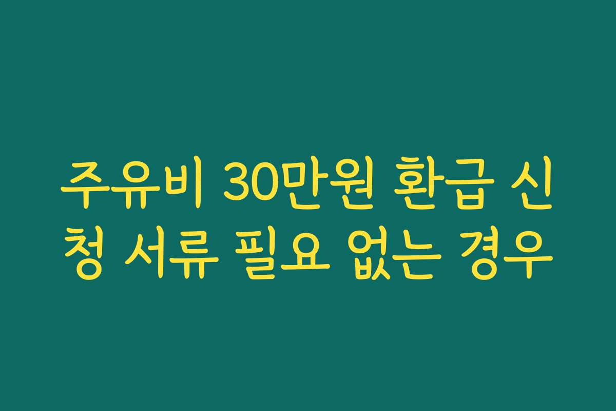 주유비 30만원 환급 신청 서류 필요 없는 경우