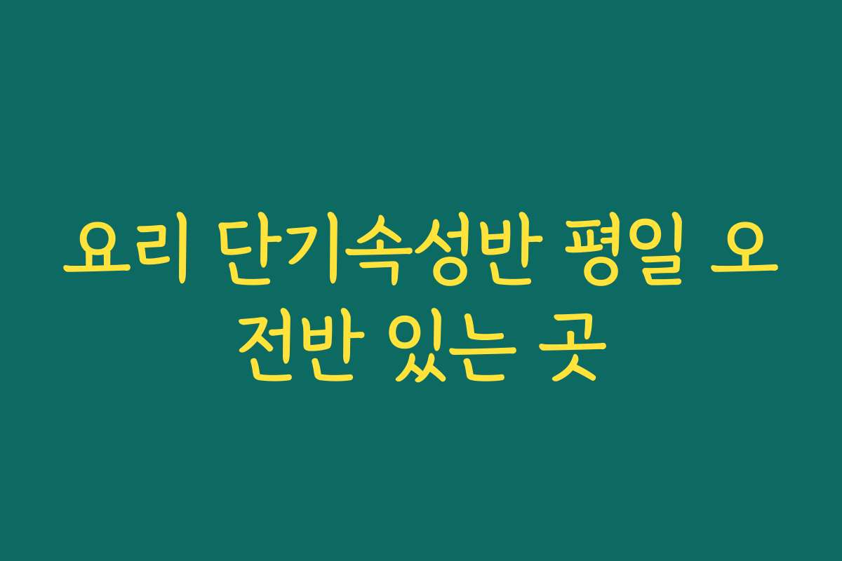 요리 단기속성반 평일 오전반 있는 곳