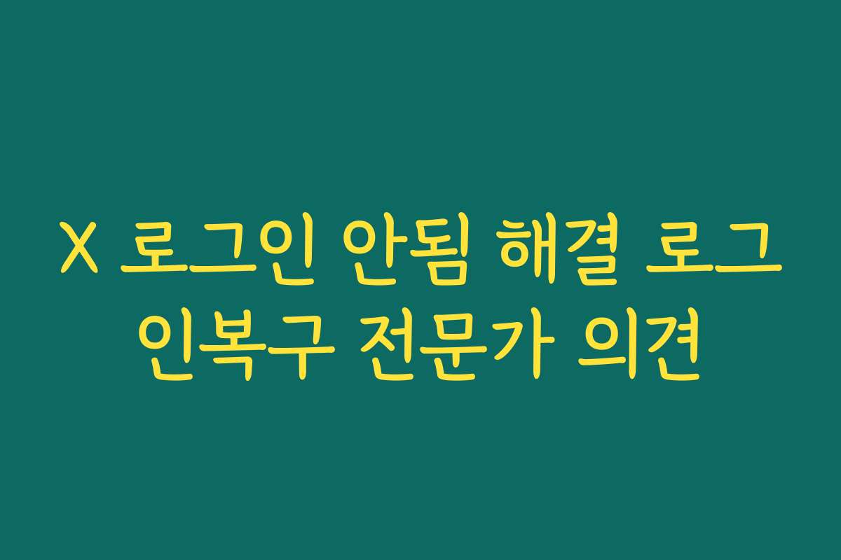 X 로그인 안됨 해결 로그인복구 전문가 의견
