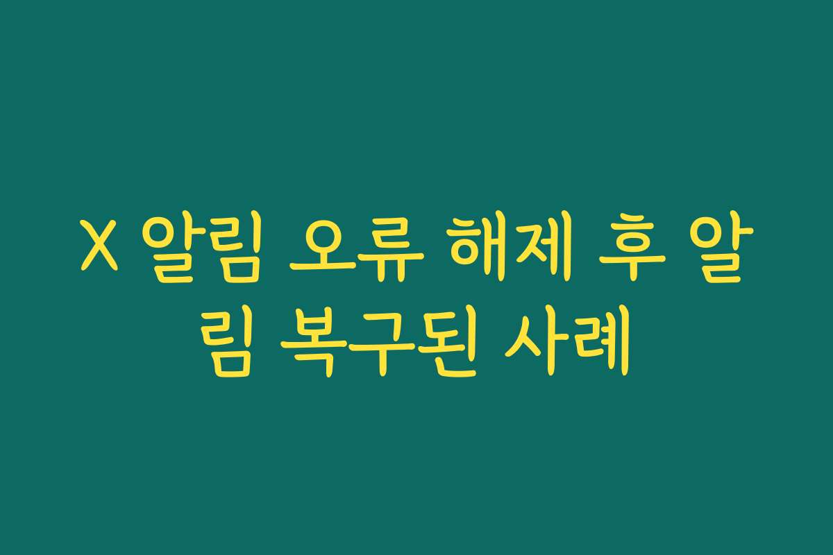 X 알림 오류 해제 후 알림 복구된 사례