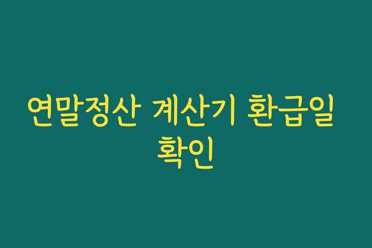 연말정산 계산기 환급일 확인