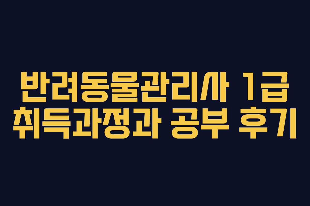 반려동물관리사 1급 취득과정과 공부 후기